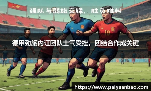 德甲劲旅内讧团队士气受挫，团结合作成关键