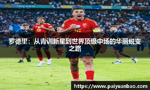 罗德里：从青训新星到世界顶级中场的华丽蜕变之路